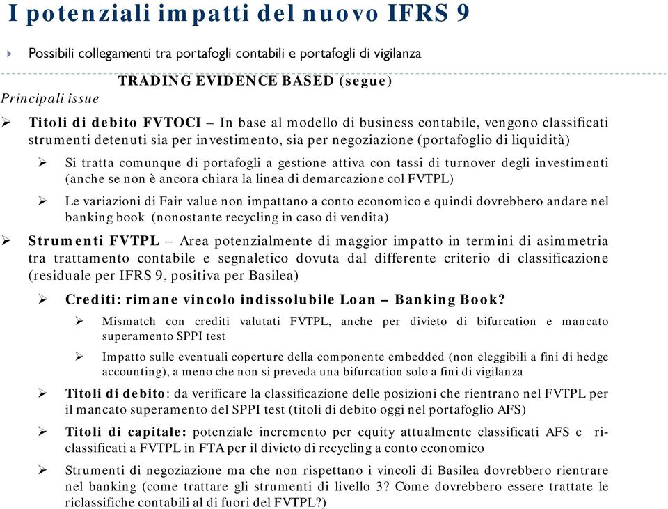 (anche se non è ancora chiara la linea di demarcazione col FVTPL) Le variazioni di Fair value non impattano a conto economico e quindi dovrebbero andare nel banking book (nonostante recycling in caso