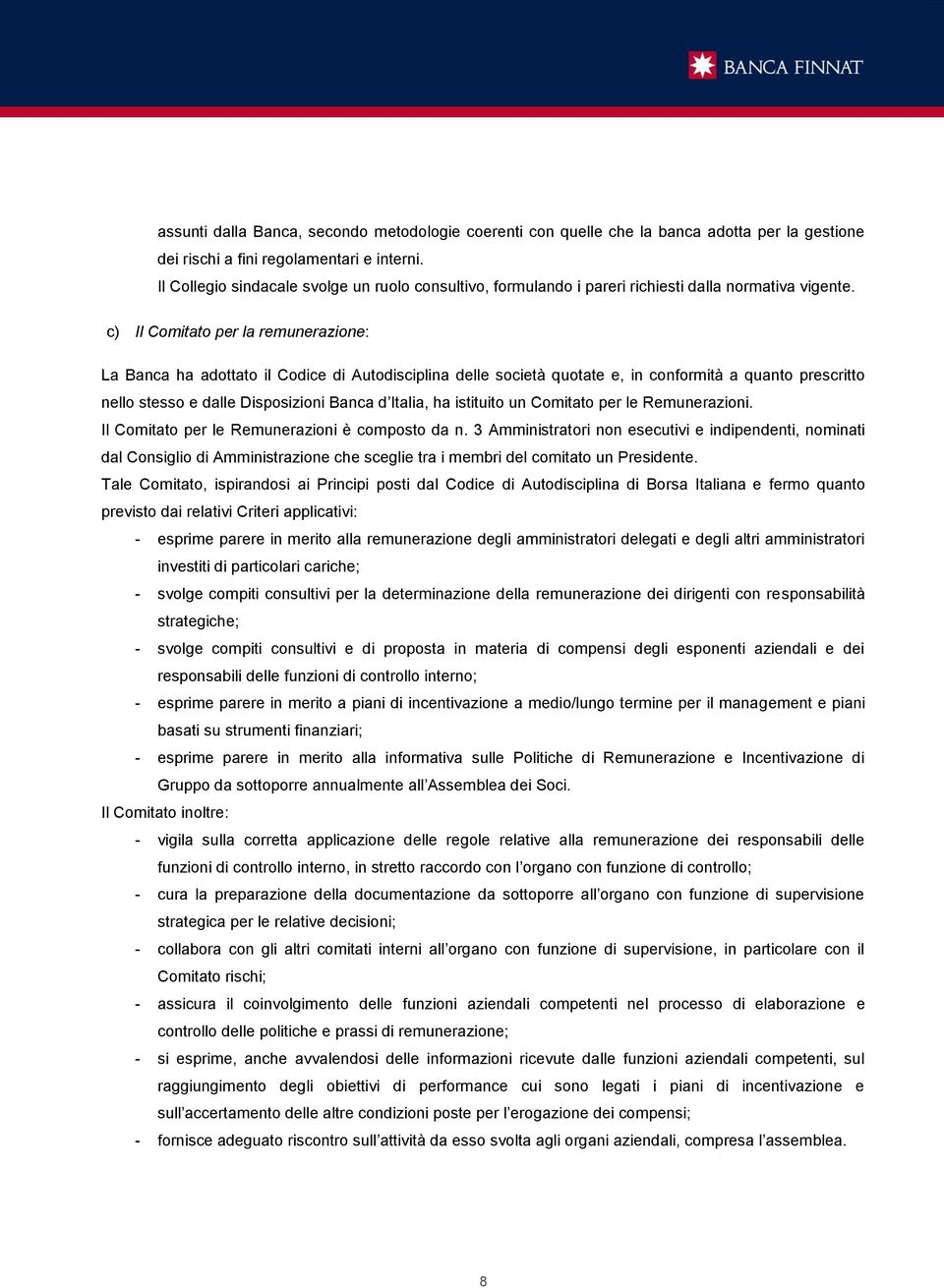 c) Il Comitato per la remunerazione: La Banca ha adottato il Codice di Autodisciplina delle società quotate e, in conformità a quanto prescritto nello stesso e dalle Disposizioni Banca d Italia, ha