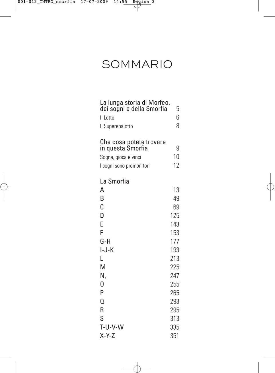 Smorfia 9 Sogna, gioca e vinci 10 I sogni sono premonitori 12 La Smorfia A 13 B 49 C 69 D