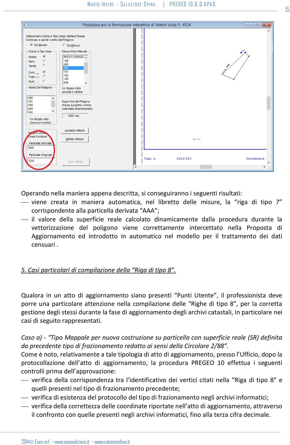 introdotto in automatico nel modello per il trattamento dei dati censuari. 5. Casi particolari di compilazione della Riga di tipo 8.