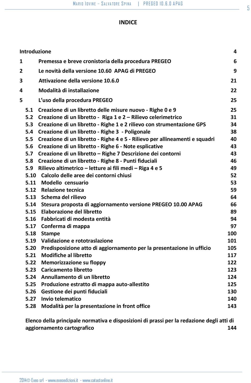 3 Creazione di un libretto - Righe 1 e 2 rilievo con strumentazione GPS 34 5.4 Creazione di un libretto - Righe 3 - Poligonale 38 5.