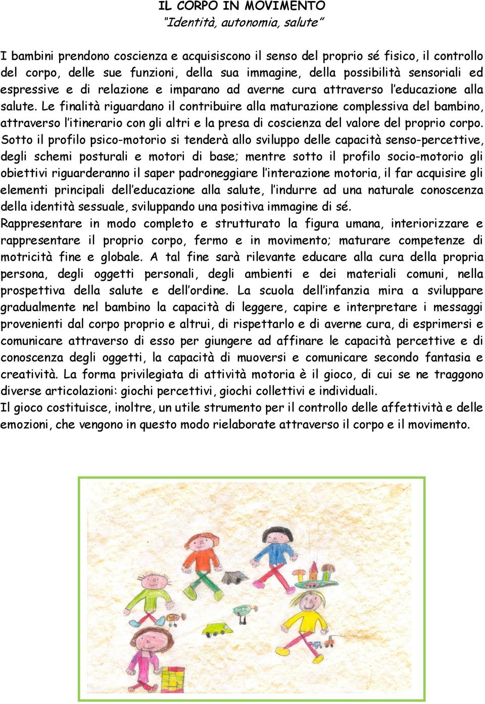 Le finalità riguardano il contribuire alla maturazione complessiva del bambino, attraverso l itinerario con gli altri e la presa di coscienza del valore del proprio corpo.