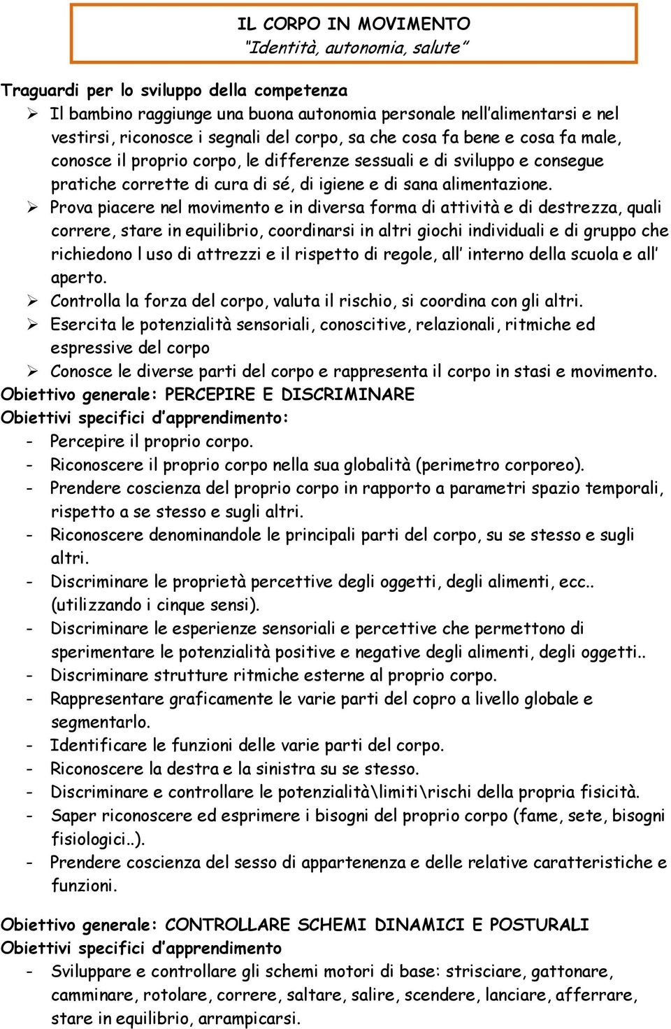 Prova piacere nel movimento e in diversa forma di attività e di destrezza, quali correre, stare in equilibrio, coordinarsi in altri giochi individuali e di gruppo che richiedono l uso di attrezzi e