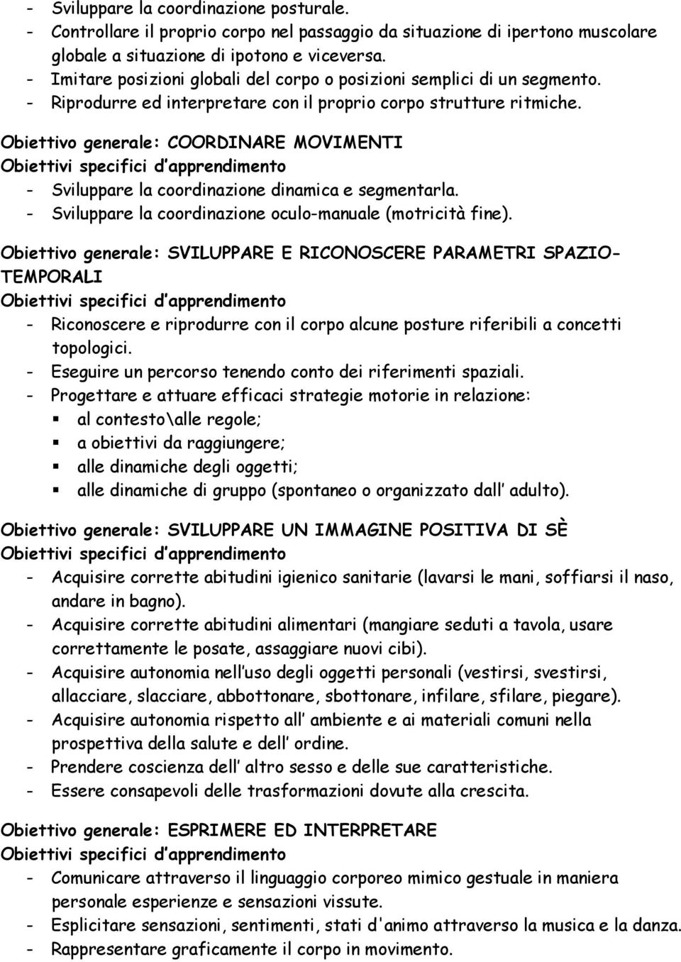 Obiettivo generale: COORDINARE MOVIMENTI - Sviluppare la coordinazione dinamica e segmentarla. - Sviluppare la coordinazione oculo-manuale (motricità fine).