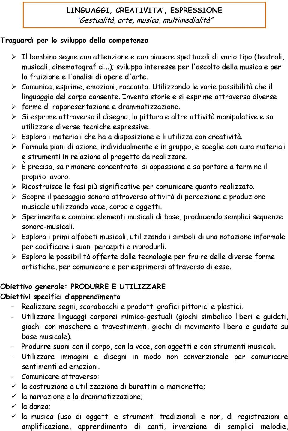 Utilizzando le varie possibilità che il linguaggio del corpo consente. Inventa storie e si esprime attraverso diverse forme di rappresentazione e drammatizzazione.