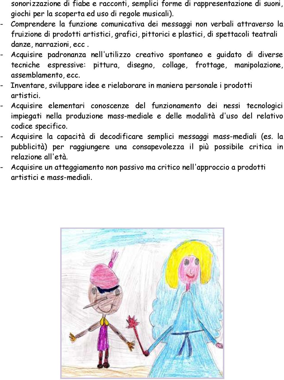 - Acquisire padronanza nell'utilizzo creativo spontaneo e guidato di diverse tecniche espressive: pittura, disegno, collage, frottage, manipolazione, assemblamento, ecc.