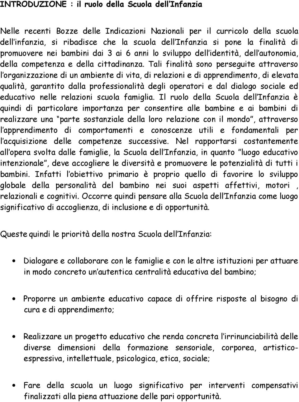 Tali finalità sono perseguite attraverso l organizzazione di un ambiente di vita, di relazioni e di apprendimento, di elevata qualità, garantito dalla professionalità degli operatori e dal dialogo