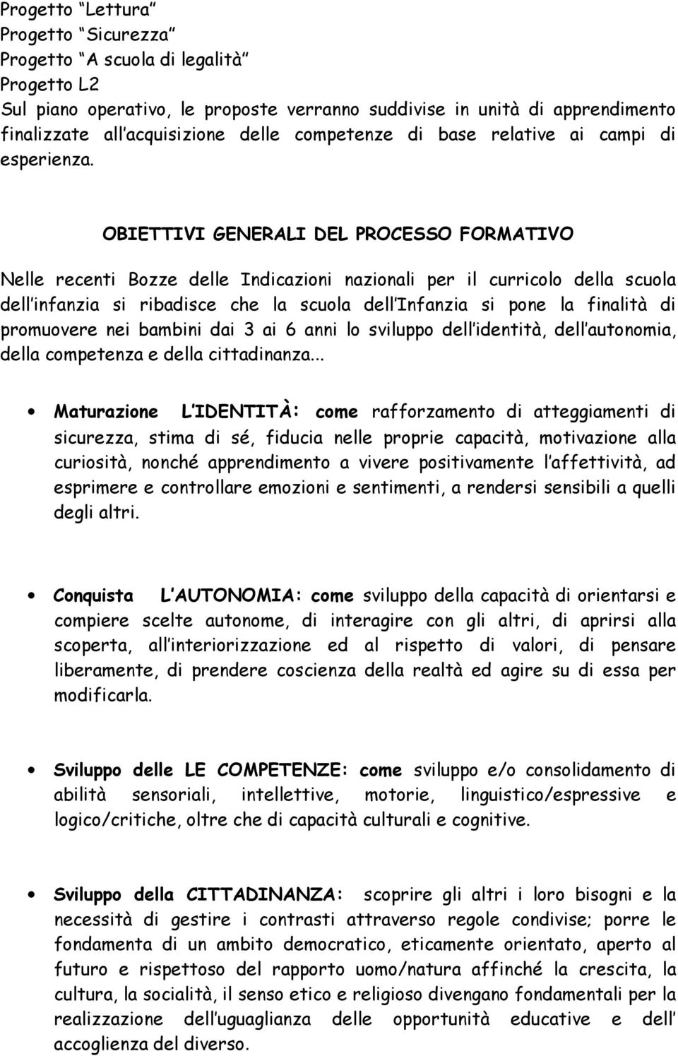 OBIETTIVI GENERALI DEL PROCESSO FORMATIVO Nelle recenti Bozze delle Indicazioni nazionali per il curricolo della scuola dell infanzia si ribadisce che la scuola dell Infanzia si pone la finalità di