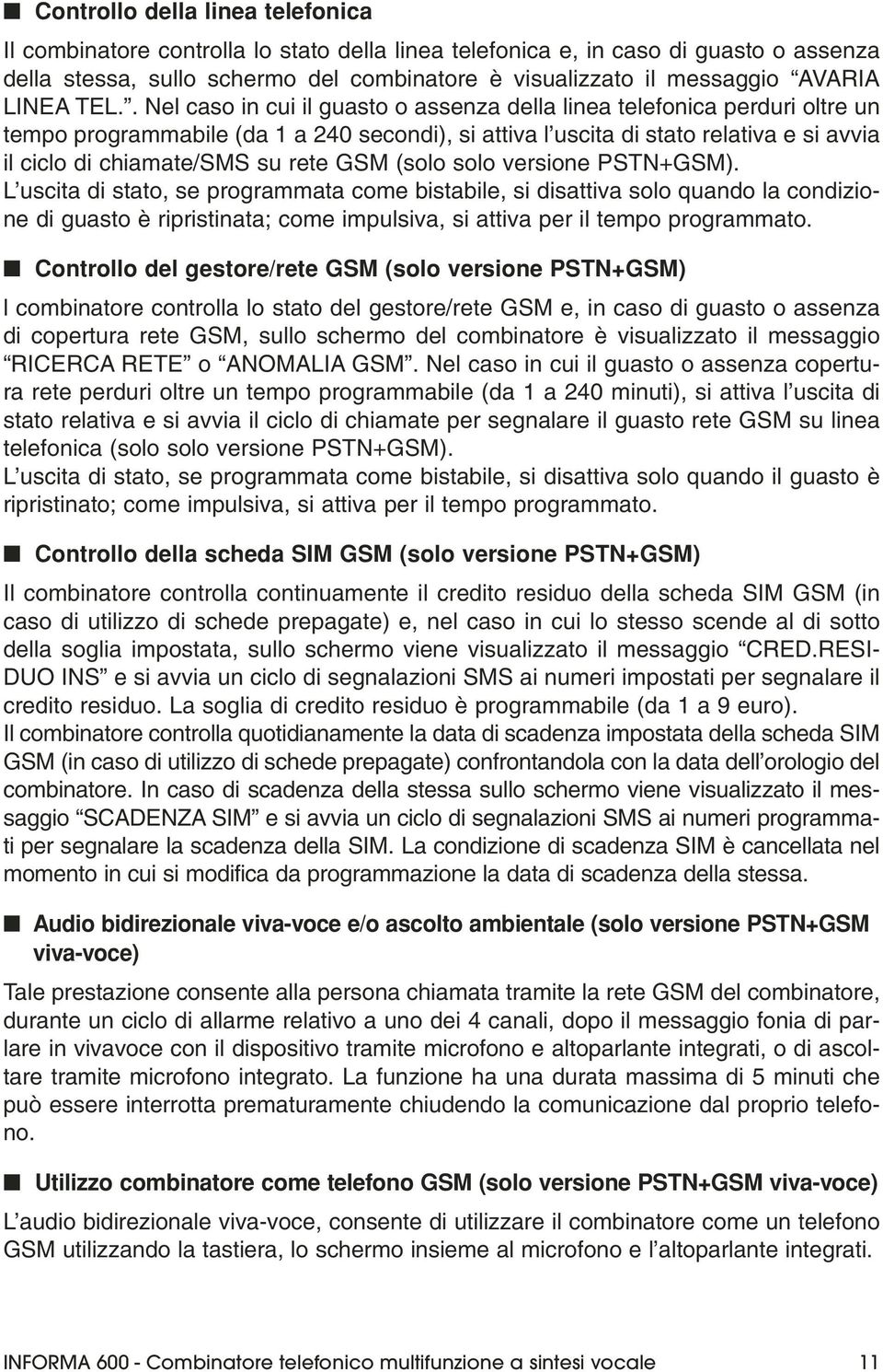 . Nel caso in cui il guasto o assenza della linea telefonica perduri oltre un tempo programmabile (da 1 a 240 secondi), si attiva l uscita di stato relativa e si avvia il ciclo di chiamate/sms su