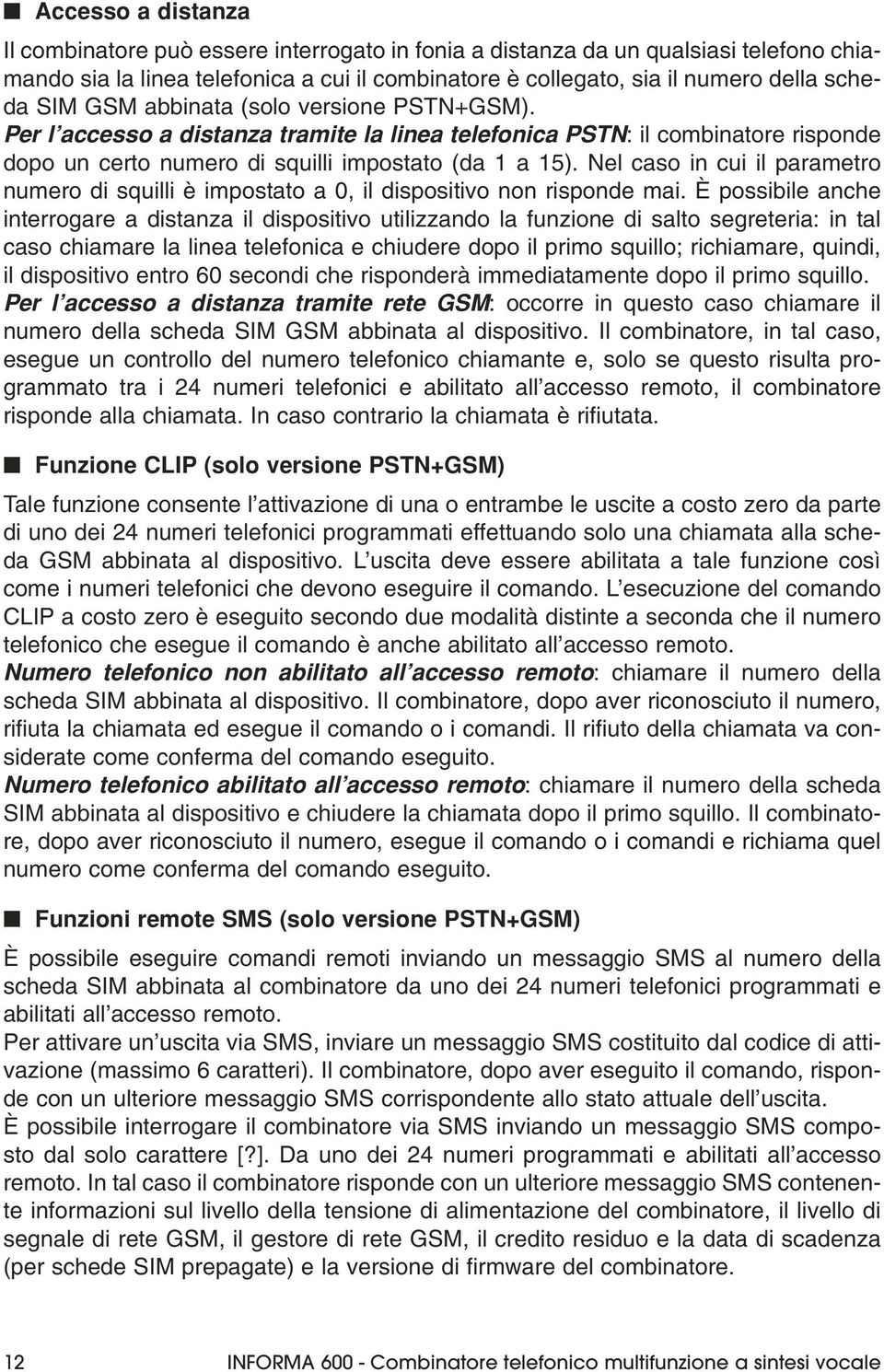 Nel caso in cui il parametro numero di squilli è impostato a 0, il dispositivo non risponde mai.