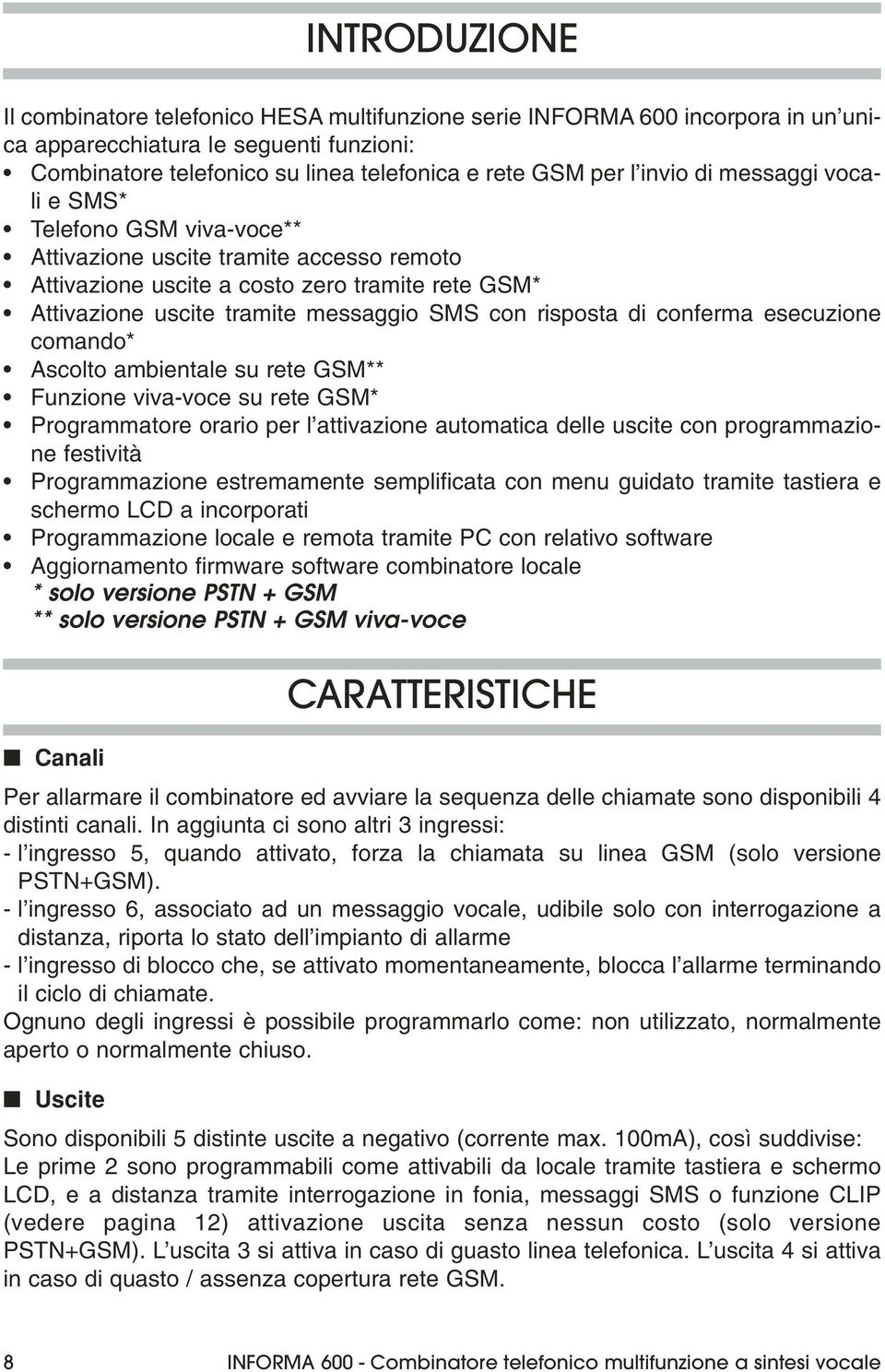 risposta di conferma esecuzione comando* Ascolto ambientale su rete GSM** Funzione viva-voce su rete GSM* Programmatore orario per l attivazione automatica delle uscite con programmazione festività