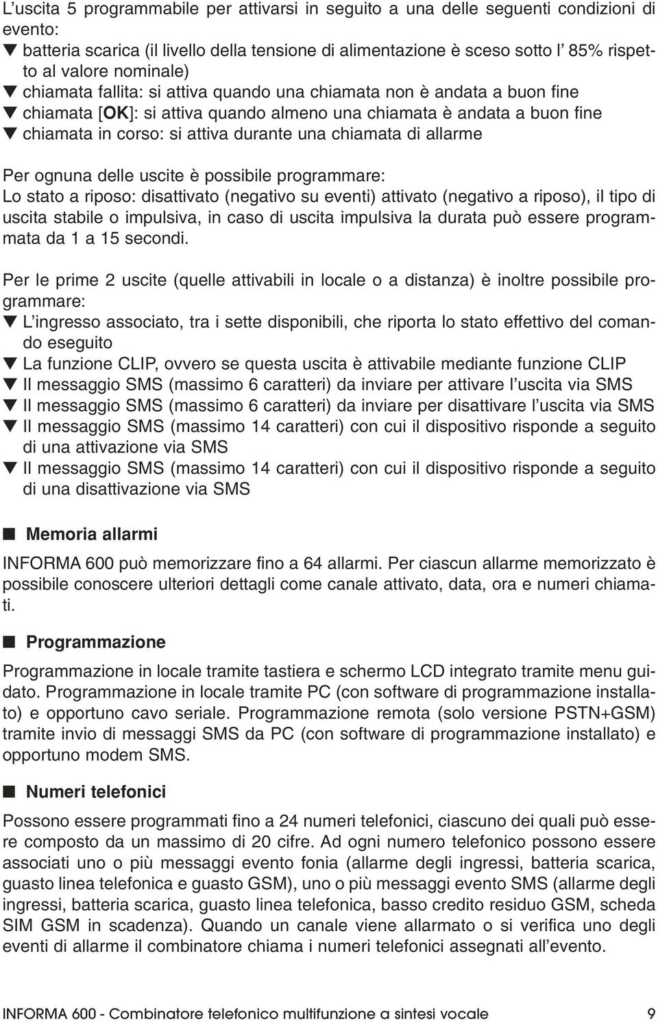 chiamata di allarme Per ognuna delle uscite è possibile programmare: Lo stato a riposo: disattivato (negativo su eventi) attivato (negativo a riposo), il tipo di uscita stabile o impulsiva, in caso