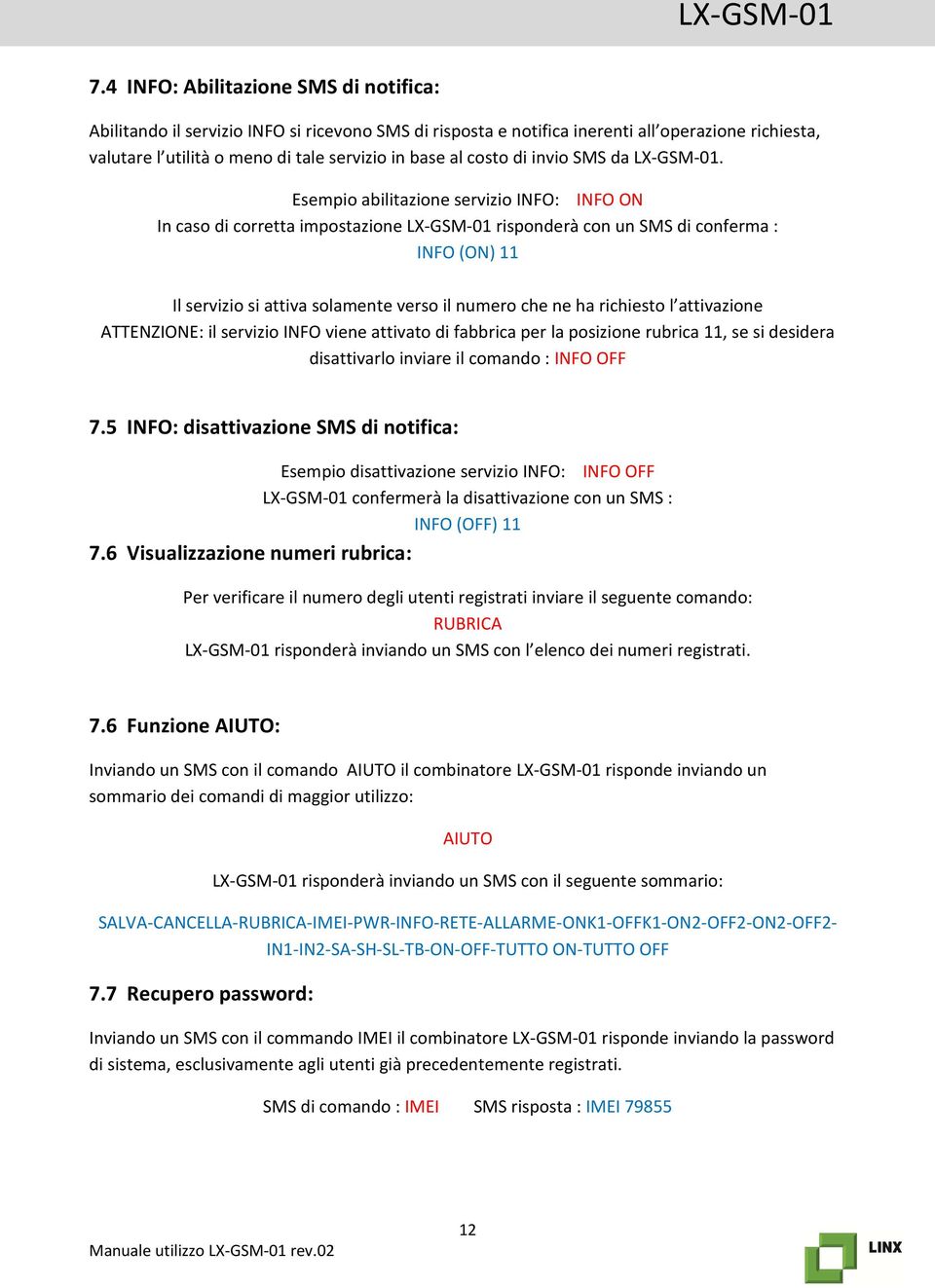 Esempio abilitazione servizio INFO: INFO ON In caso di corretta impostazione LX-GSM-01 risponderà con un SMS di conferma : INFO (ON) 11 Il servizio si attiva solamente verso il numero che ne ha