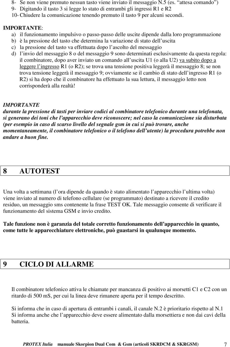 IMPORTANTE: a) il funzionamento impulsivo o passo-passo delle uscite dipende dalla loro programmazione b) è la pressione del tasto che determina la variazione di stato dell uscita c) la pressione del