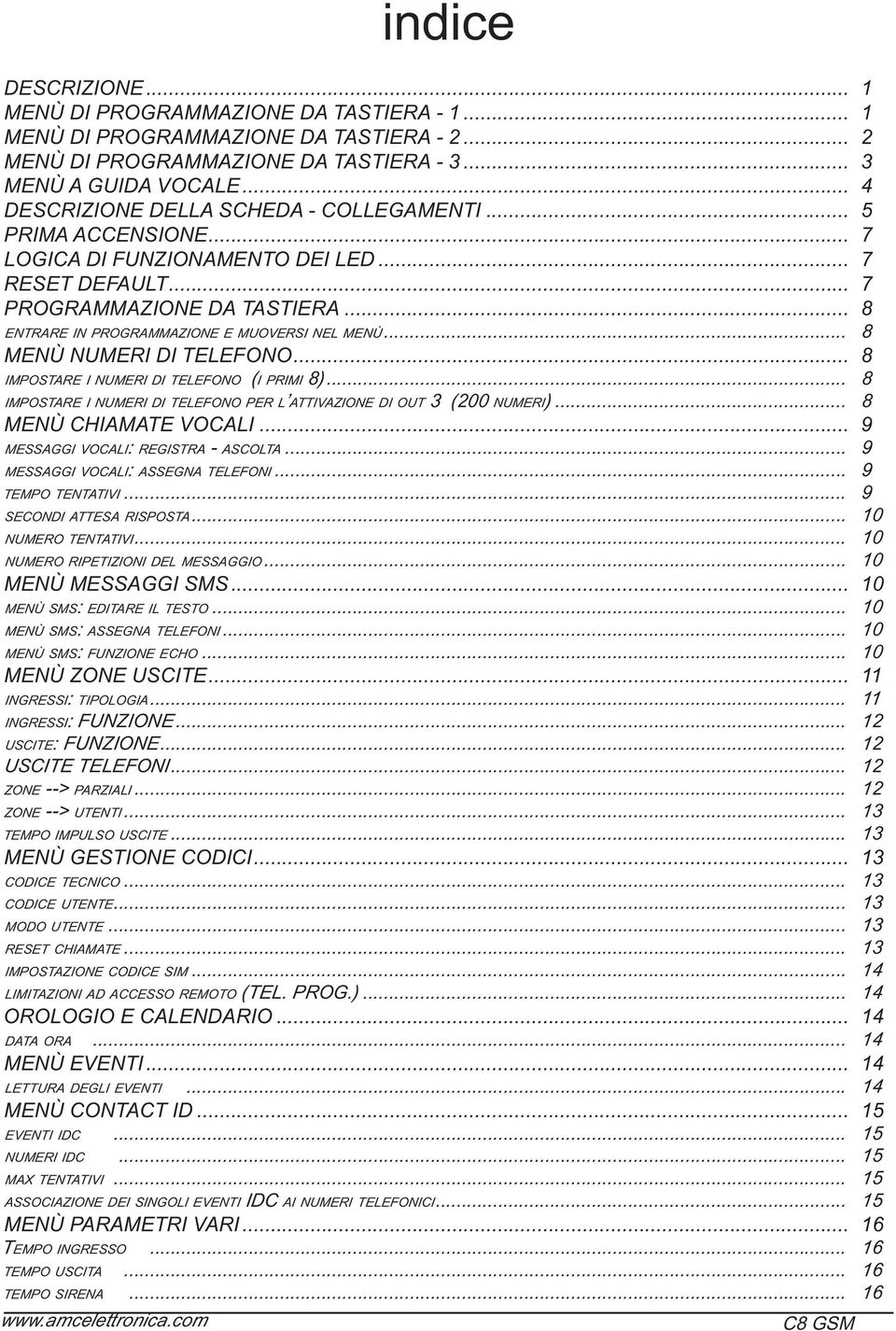 .. 8 ENTRARE IN PROGRAMMAZIONE E MUOVERSI NEL MENÙ... 8 MENÙ NUMERI DI TELEFONO... 8 IMPOSTARE I NUMERI DI TELEFONO (I PRIMI 8).