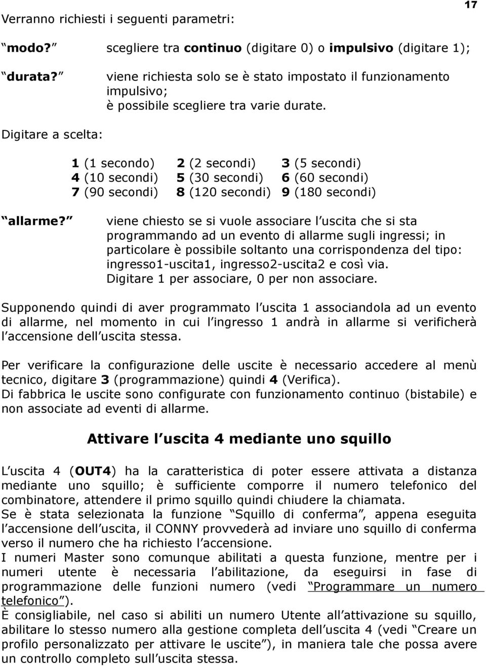 Digitare a scelta: 1 (1 secondo) 2 (2 secondi) 3 (5 secondi) 4 (10 secondi) 5 (30 secondi) 6 (60 secondi) 7 (90 secondi) 8 (120 secondi) 9 (180 secondi) allarme?