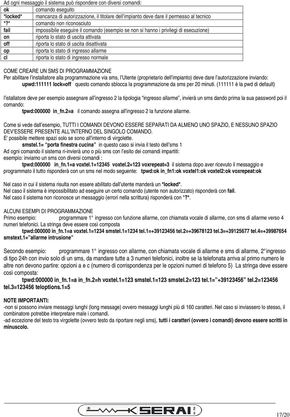 op riporta lo stato di ingresso allarme cl riporta lo stato di ingresso normale COME CREARE UN SMS DI PROGRAMMAZIONE Per abilitare l installatore alla programmazione via sms, l Utente (proprietario