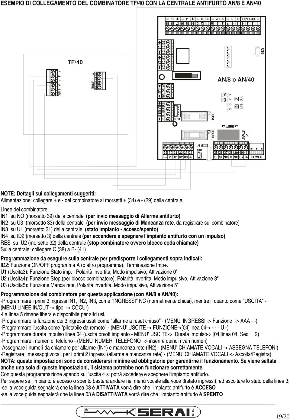 POWER NOTE: Dettagli sui collegamenti suggeriti: Alimentazione: collegare + e - del combinatore ai morsetti + (34) e - (29) della centrale Linee del combinatore: IN1 su NO (morsetto 39) della