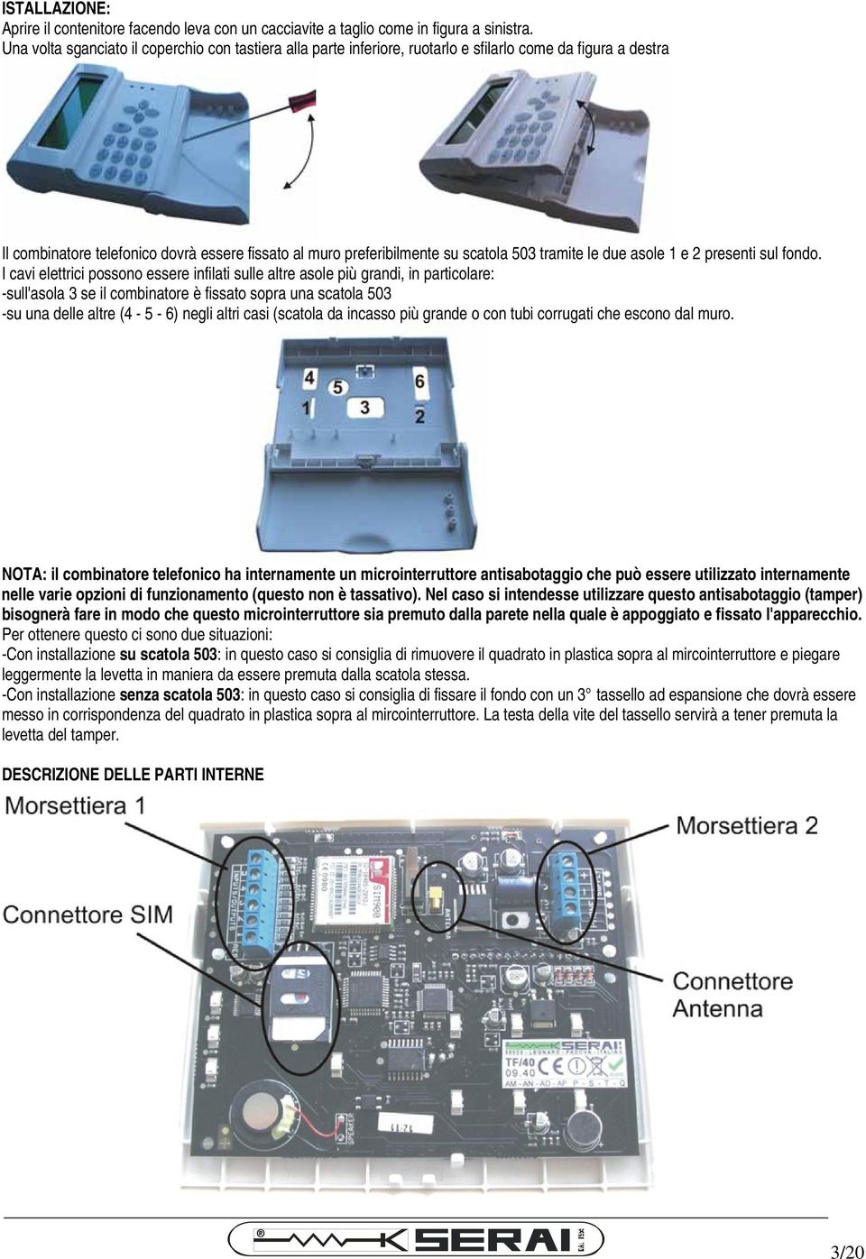 tramite le due asole 1 e 2 presenti sul fondo.