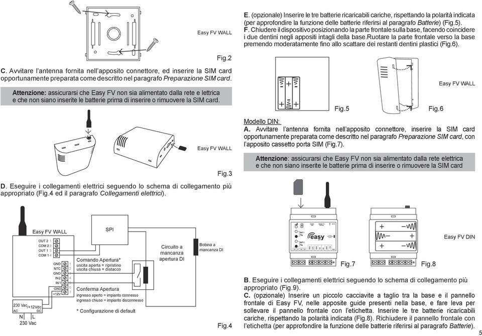 Chiudere il dispositivo posizionando la parte frontale sulla base, facendo coincidere i due dentini negli appositi intagli della base.