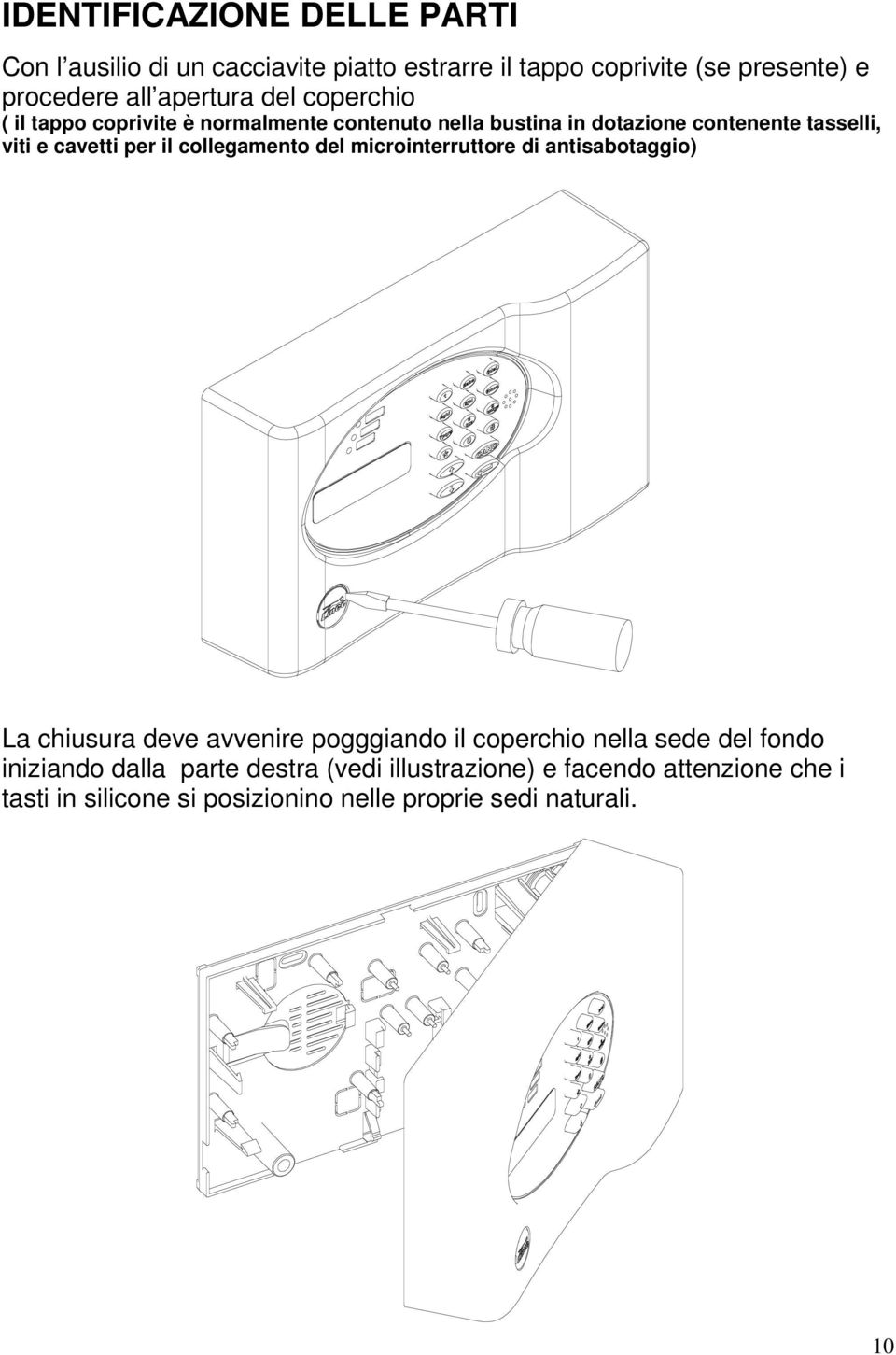 per il collegamento del microinterruttore di antisabotaggio) La chiusura deve avvenire pogggiando il coperchio nella sede del fondo