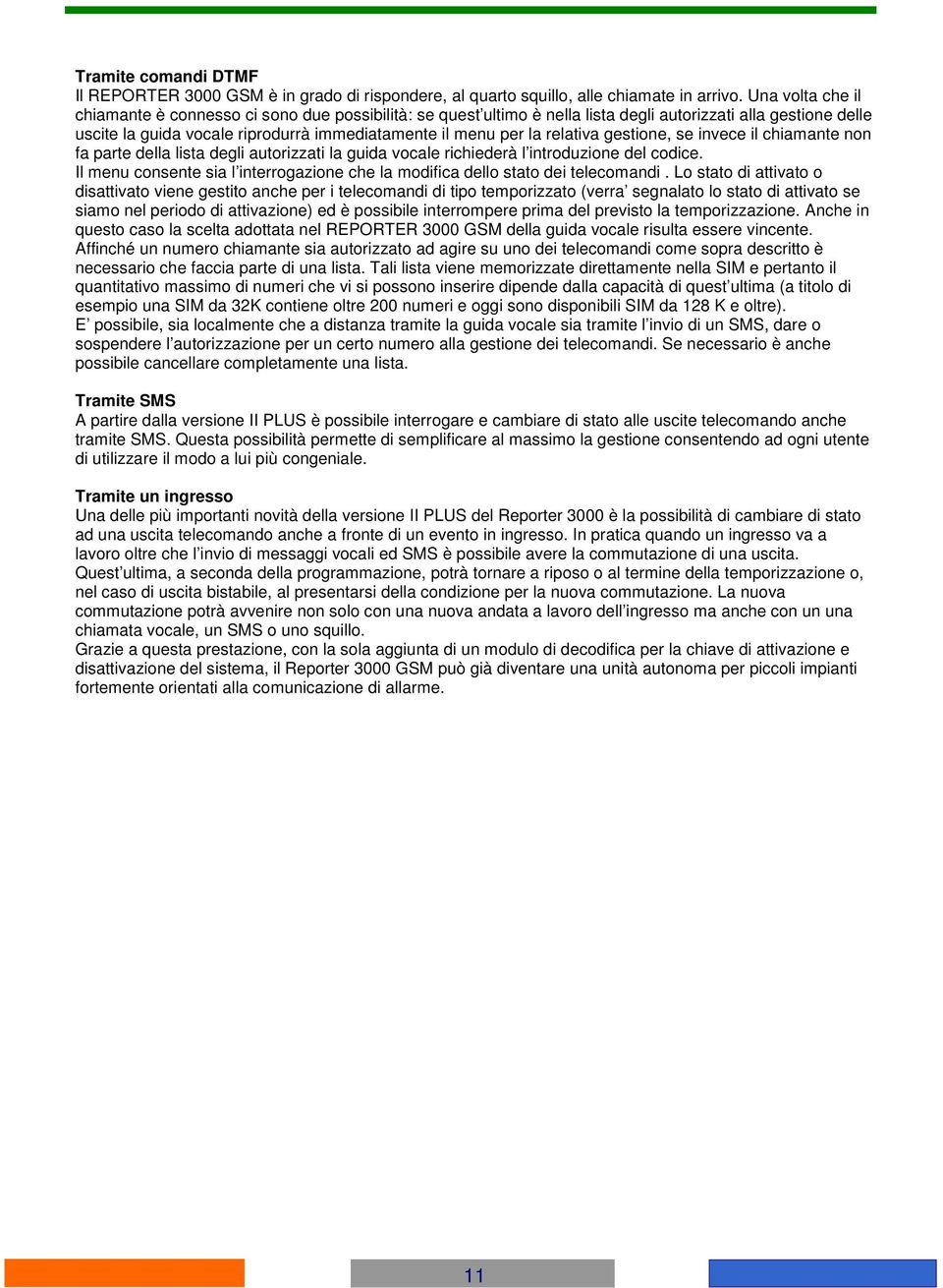 relativa gestione, se invece il chiamante non fa parte della lista degli autorizzati la guida vocale richiederà l introduzione del codice.