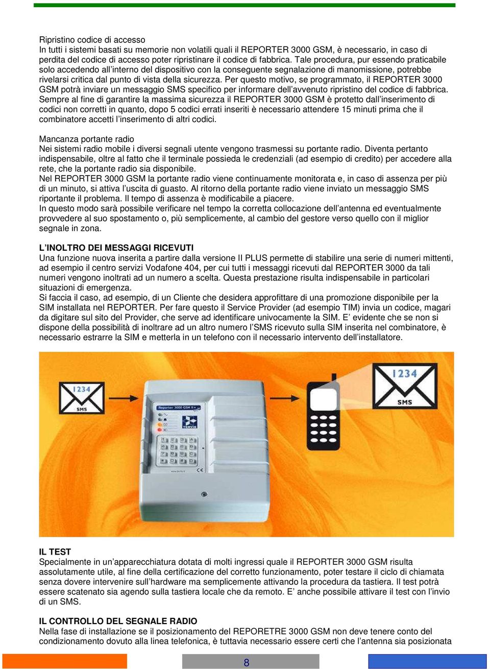 Tale procedura, pur essendo praticabile solo accedendo all interno del dispositivo con la conseguente segnalazione di manomissione, potrebbe rivelarsi critica dal punto di vista della sicurezza.