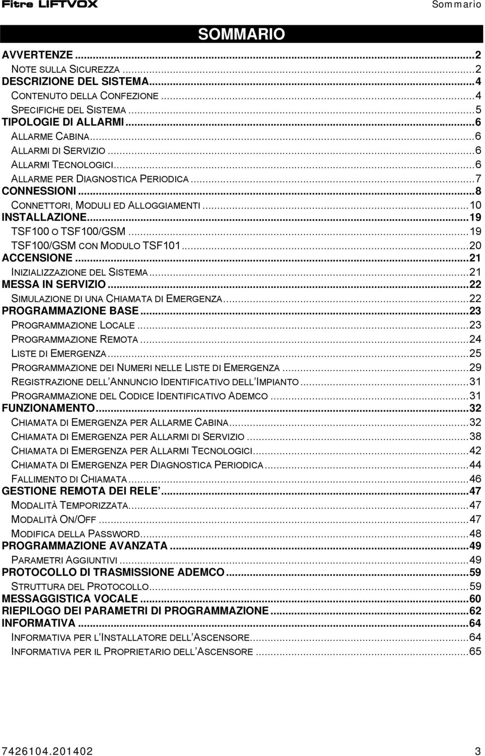 ..19 TSF100/GSM CON MODULO TSF101...20 ACCENSIONE...21 INIZIALIZZAZIONE DEL SISTEMA...21 MESSA IN SERVIZIO...22 SIMULAZIONE DI UNA CHIAMATA DI EMERGENZA...22 PROGRAMMAZIONE BASE.