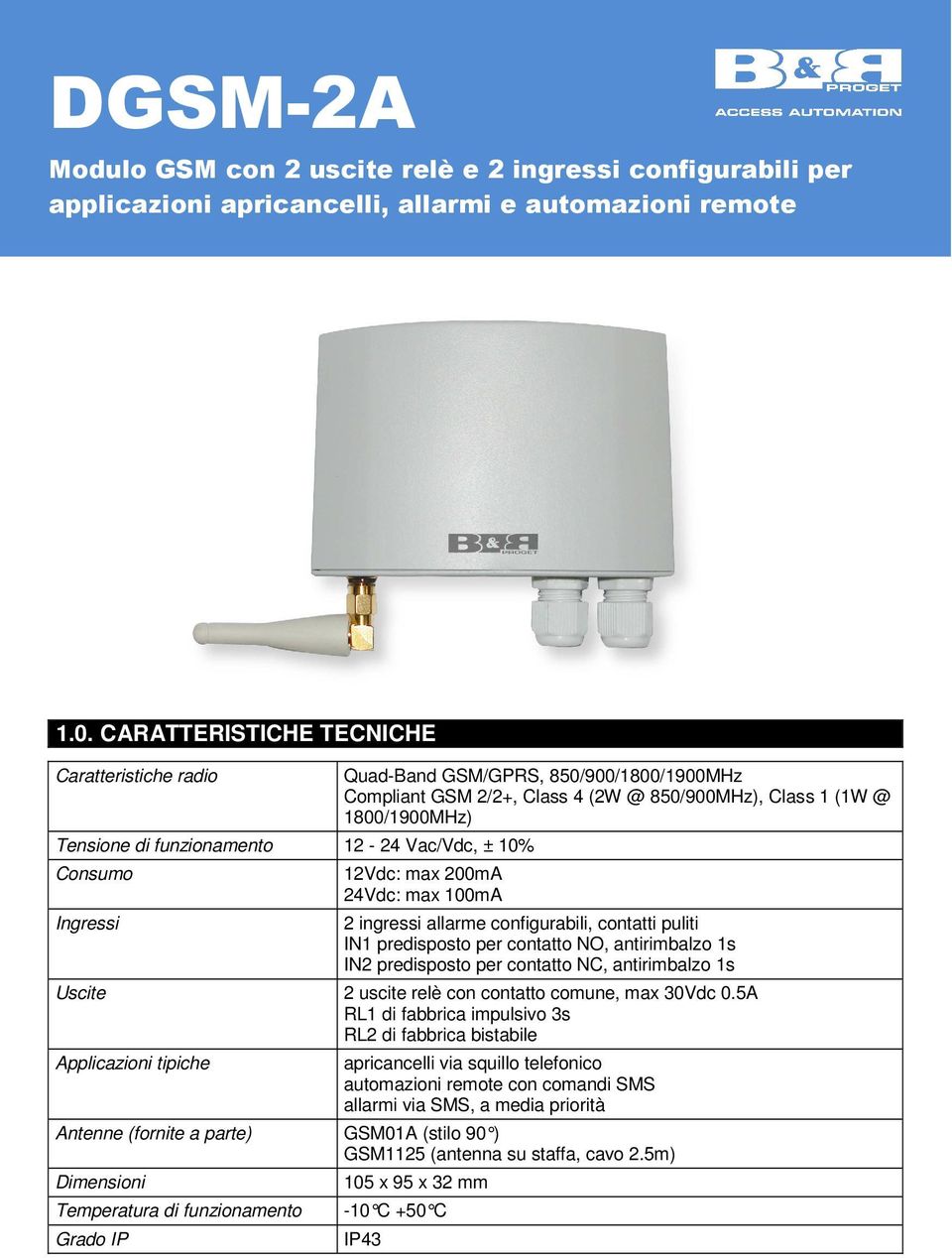 Class 1 (1W @ 1800/1900MHz) 12Vdc: max 200mA 24Vdc: max 100mA 2 ingressi allarme configurabili, contatti puliti IN1 predisposto per contatto NO, antirimbalzo 1s IN2 predisposto per contatto NC,