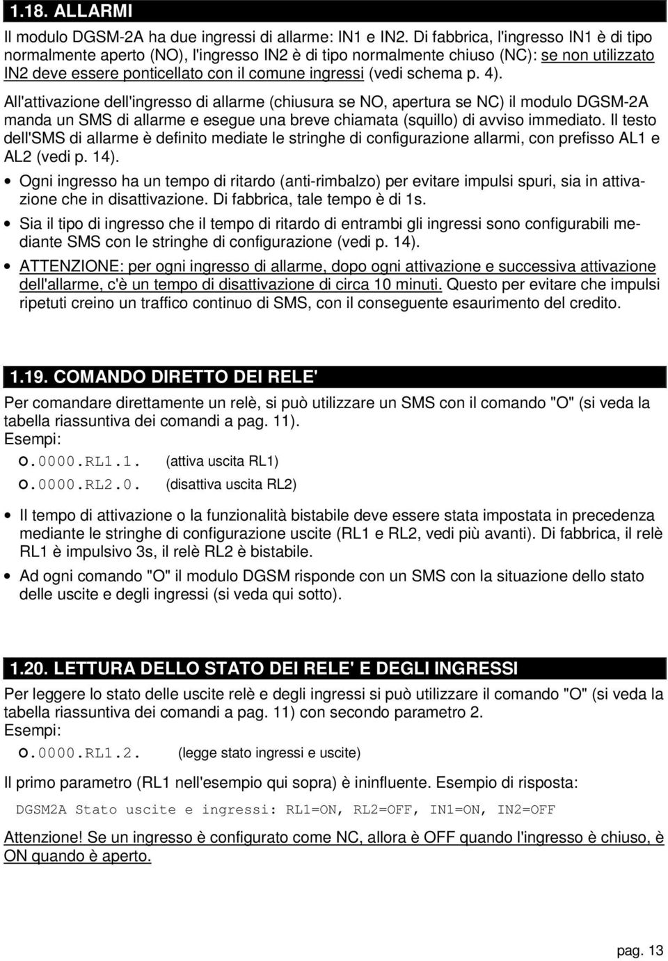 4). All'attivazione dell'ingresso di allarme (chiusura se NO, apertura se NC) il modulo DGSM-2A manda un SMS di allarme e esegue una breve chiamata (squillo) di avviso immediato.