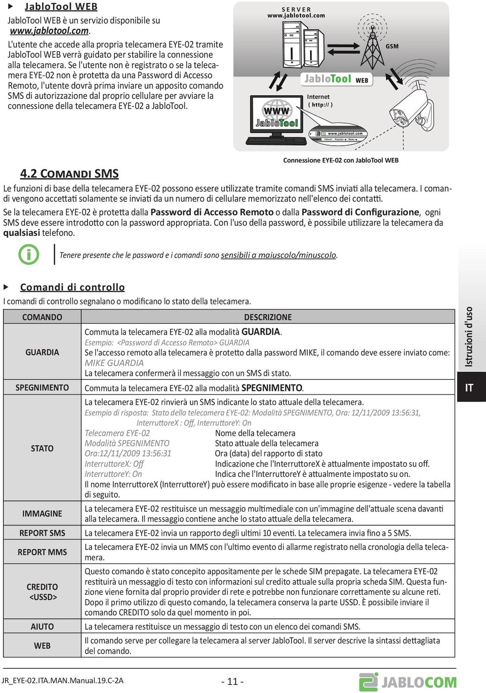 Se l'utente non è registrato o se la telecamera EYE-02 non è protetta da una Password di Accesso Remoto, l'utente dovrà prima inviare un apposito comando SMS di autorizzazione dal proprio cellulare