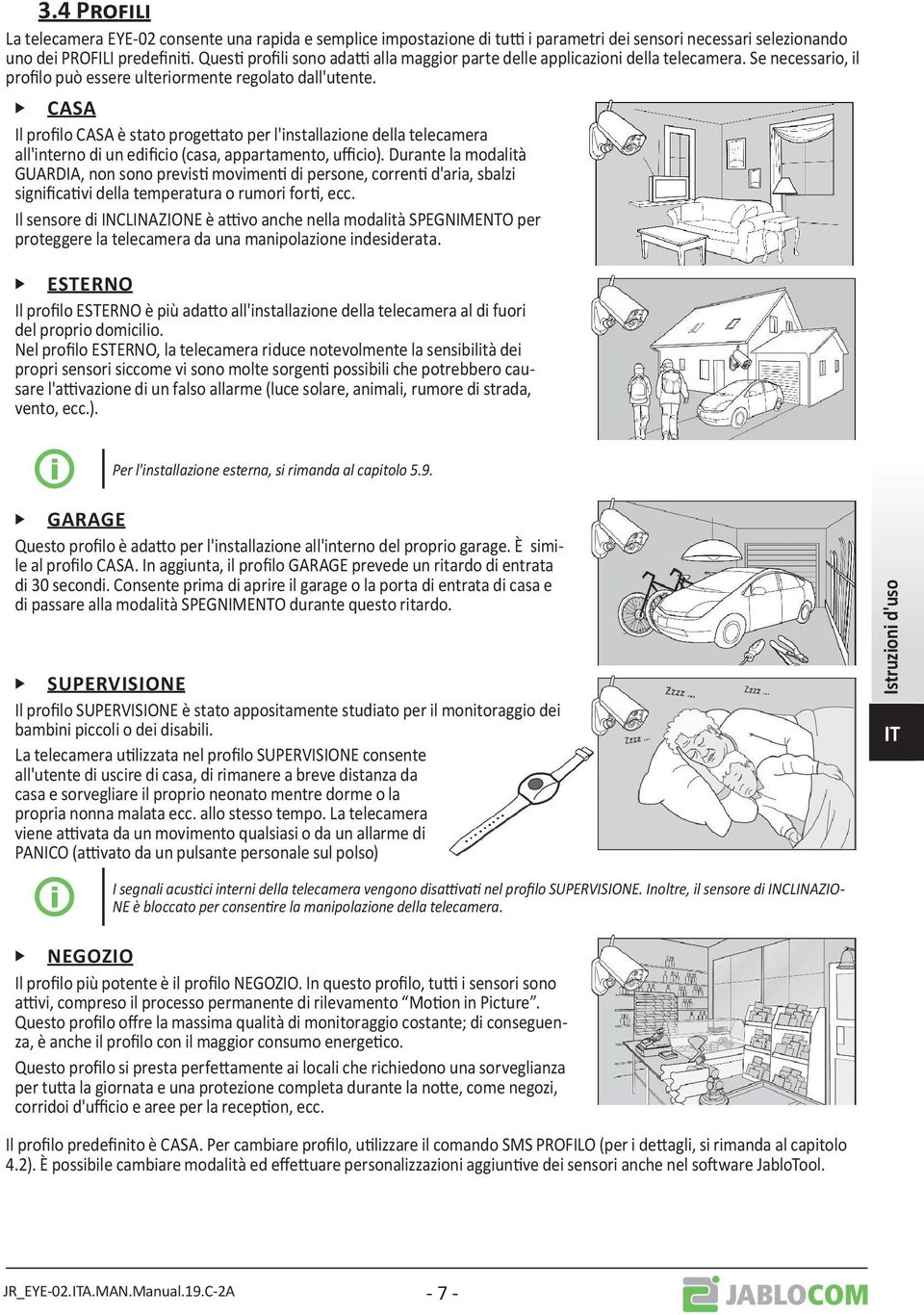 CASA Il profilo CASA è stato progettato per l'installazione della telecamera all'interno di un edificio (casa, appartamento, ufficio).