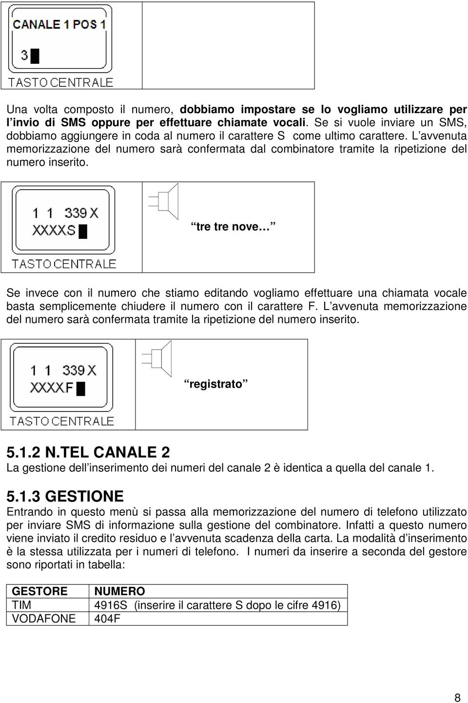 L avvenuta memorizzazione del numero sarà confermata dal combinatore tramite la ripetizione del numero inserito.