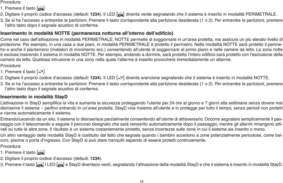 Inserimento in modalità NOTTE (permanenza notturna all interno dell edificio) Come nel caso dell attivazione in modalità PERIMETRALE, NOTTE permette di soggiornare in un area protetta, ma assicura un