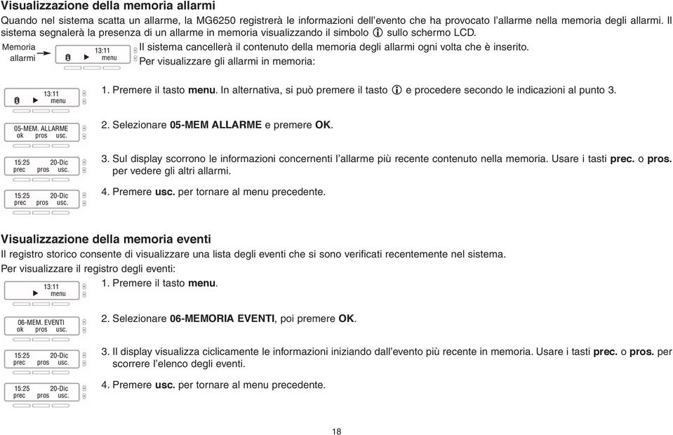 Memoria allarmi Il sistema cancellerà il contenuto della memoria degli allarmi ogni volta che è inserito. Per visualizzare gli allarmi in memoria: 1. Premere il tasto.