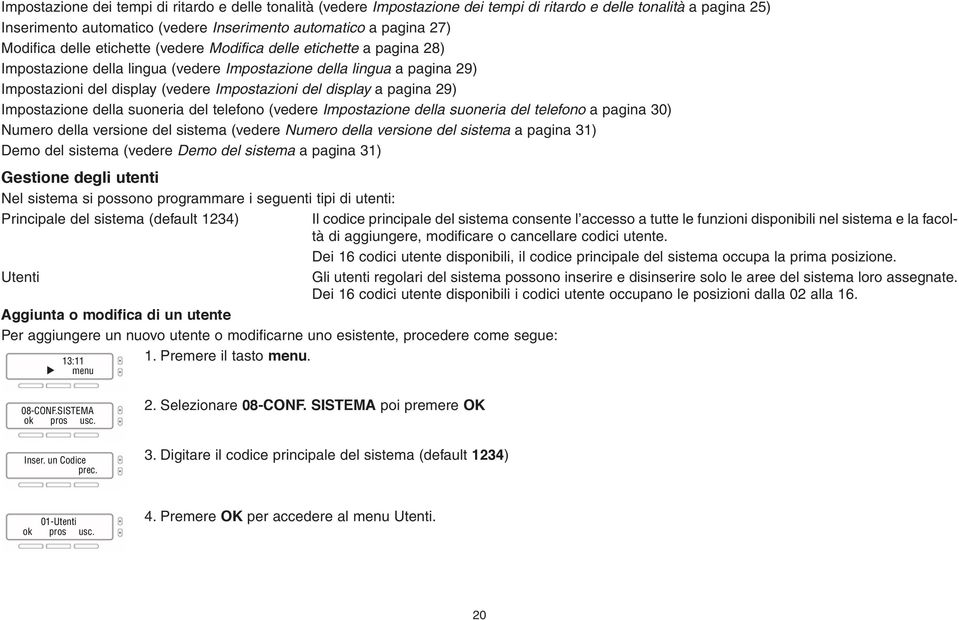 pagina 29) Impostazione della suoneria del telefono (vedere Impostazione della suoneria del telefono a pagina 30) Numero della versione del sistema (vedere Numero della versione del sistema a pagina