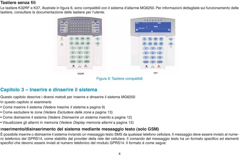 Capitolo 3 Inserire e dinserire il sistema Figura 6: Tastiere compatibili Questo capitolo descrive i diversi metodi per inserire e dinserire il sistema MG6250 In questo capitolo si esaminerà: Come