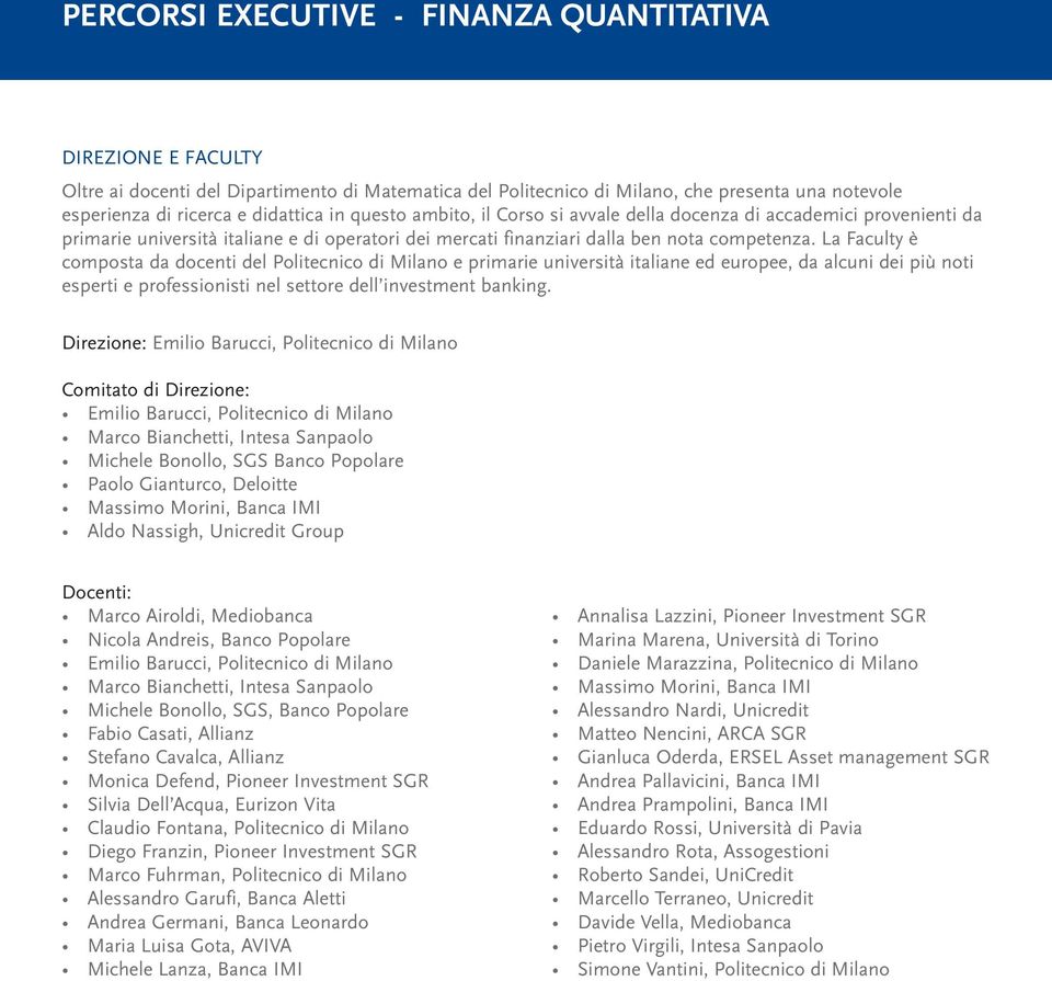 La Faculty è composta da docenti del Politecnico di Milano e primarie università italiane ed europee, da alcuni dei più noti esperti e professionisti nel settore dell investment banking.