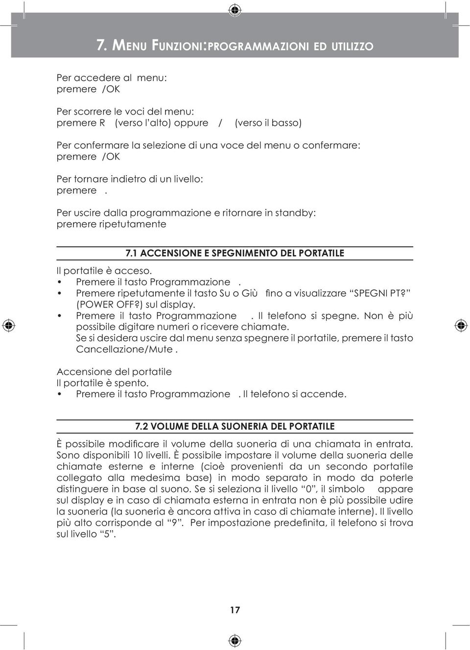 1 ACCENSIONE E SPEGNIMENTO DEL PORTATILE Il portatile è acceso. Premere ripetutamente il tasto Su o Giù fi no a visualizzare SPEGNI PT? (POWER OFF?) sul display. Il telefono si spegne.