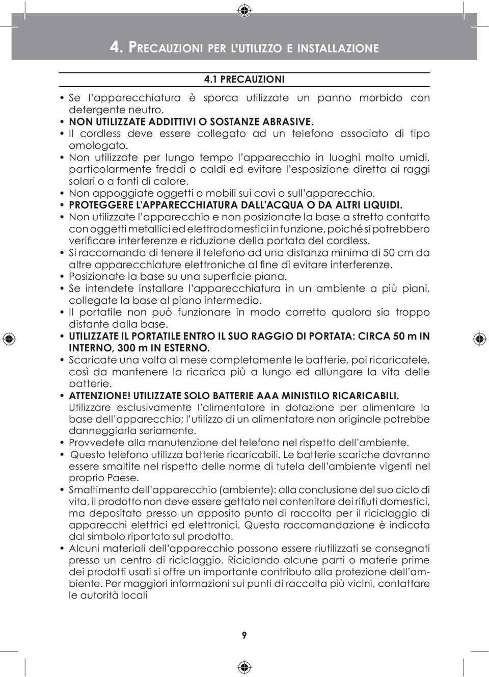 Non utilizzate per lungo tempo l apparecchio in luoghi molto umidi, particolarmente freddi o caldi ed evitare l esposizione diretta ai raggi solari o a fonti di calore.