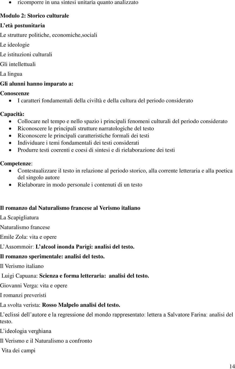 culturali del periodo considerato Riconoscere le principali strutture narratologiche del testo Riconoscere le principali caratteristiche formali dei testi Individuare i temi fondamentali dei testi