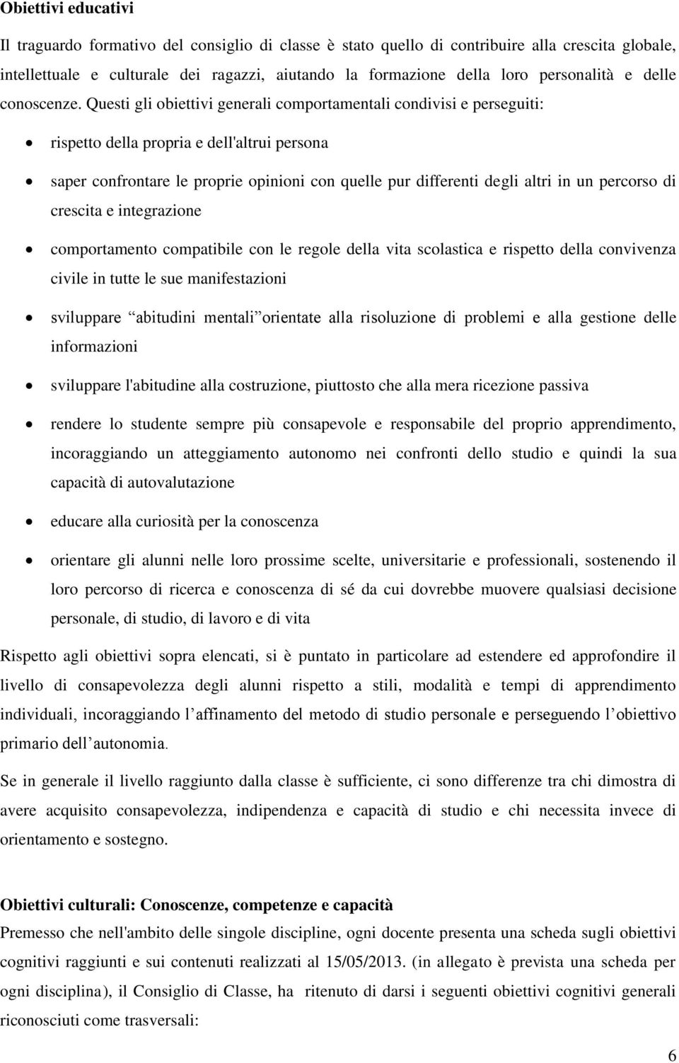 Questi gli obiettivi generali comportamentali condivisi e perseguiti: rispetto della propria e dell'altrui persona saper confrontare le proprie opinioni con quelle pur differenti degli altri in un