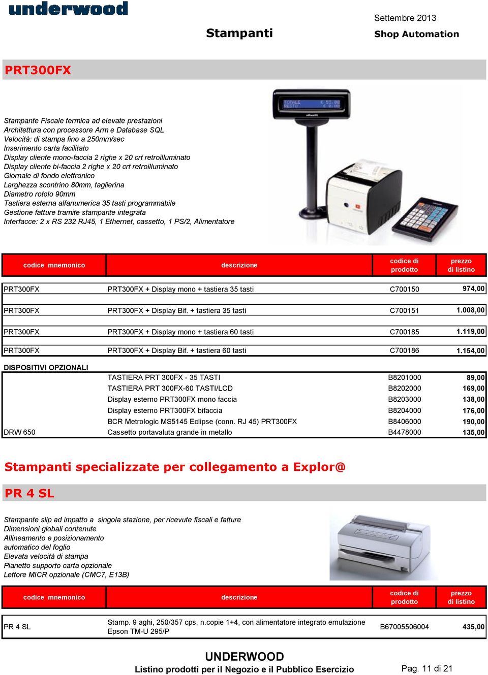 rotolo 90mm Tastiera esterna alfanumerica 35 tasti programmabile Gestione fatture tramite stampante integrata Interfacce: 2 x RS 232 RJ45, 1 Ethernet, cassetto, 1 PS/2, Alimentatore PRT300FX PRT300FX