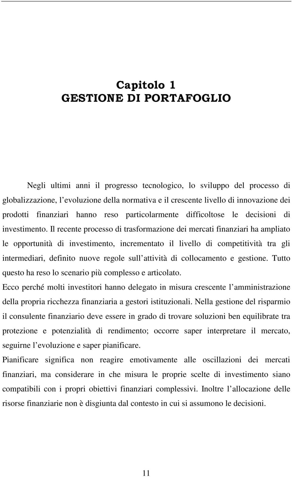 Il recente processo di trasformazione dei mercati finanziari ha ampliato le opportunità di investimento, incrementato il livello di competitività tra gli intermediari, definito nuove regole sull