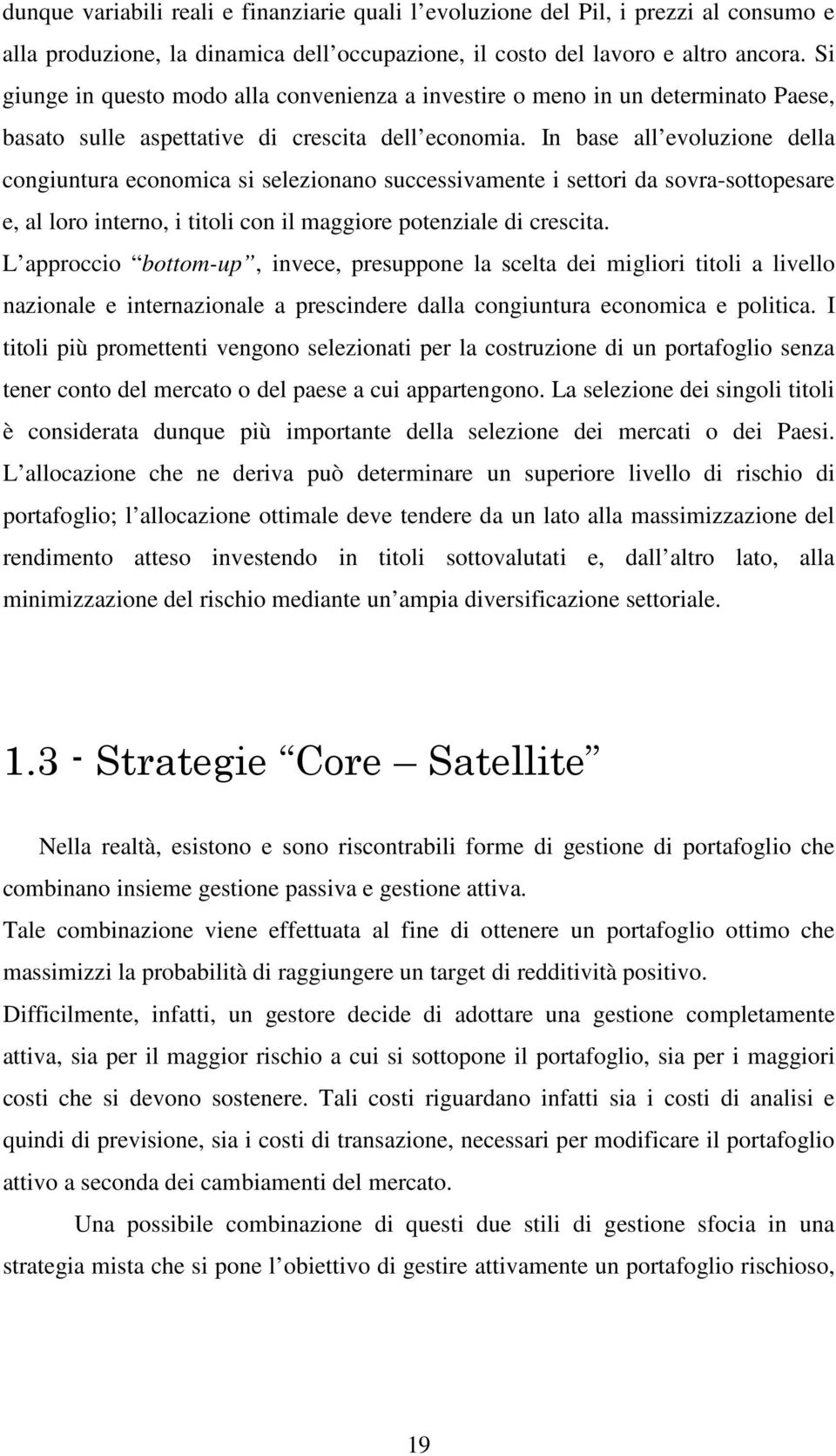 In base all evoluzione della congiuntura economica si selezionano successivamente i settori da sovra-sottopesare e, al loro interno, i titoli con il maggiore potenziale di crescita.