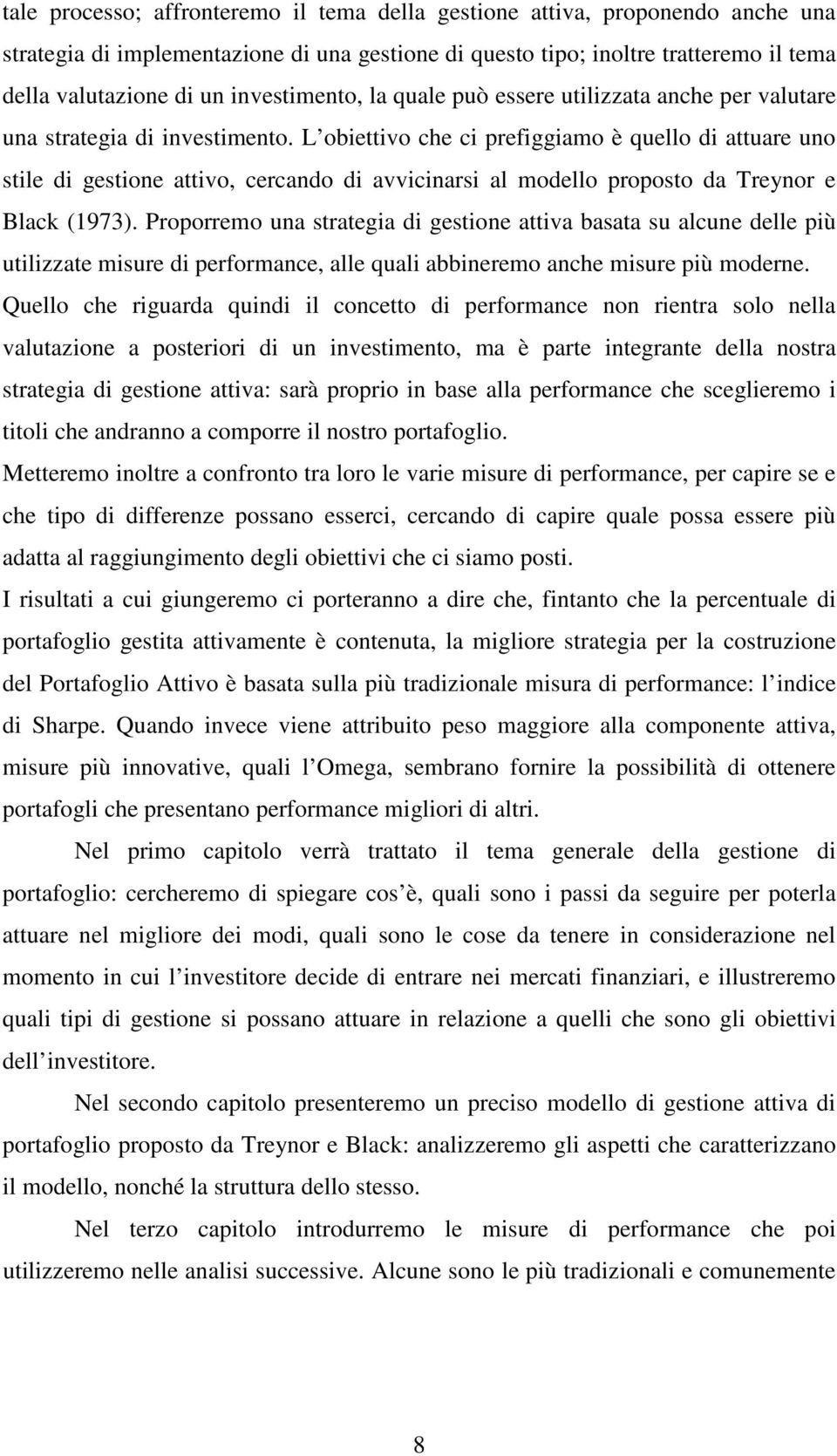 L obiettivo che ci prefiggiamo è quello di attuare uno stile di gestione attivo, cercando di avvicinarsi al modello proposto da Treynor e Black (1973).