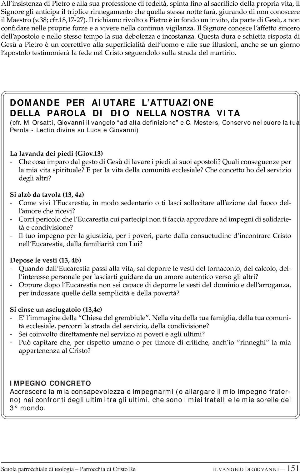 Il Signore conosce l affetto sincero dell apostolo e nello stesso tempo la sua debolezza e incostanza.