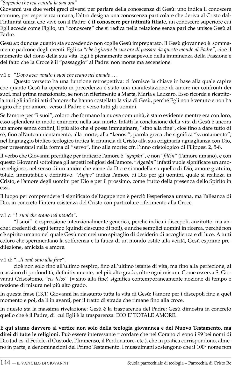 relazione senza pari che unisce Gesù al Padre. Gesù sa; dunque quanto sta succedendo non coglie Gesù impreparato. Il Gesù giovanneo è sommamente padrone degli eventi.