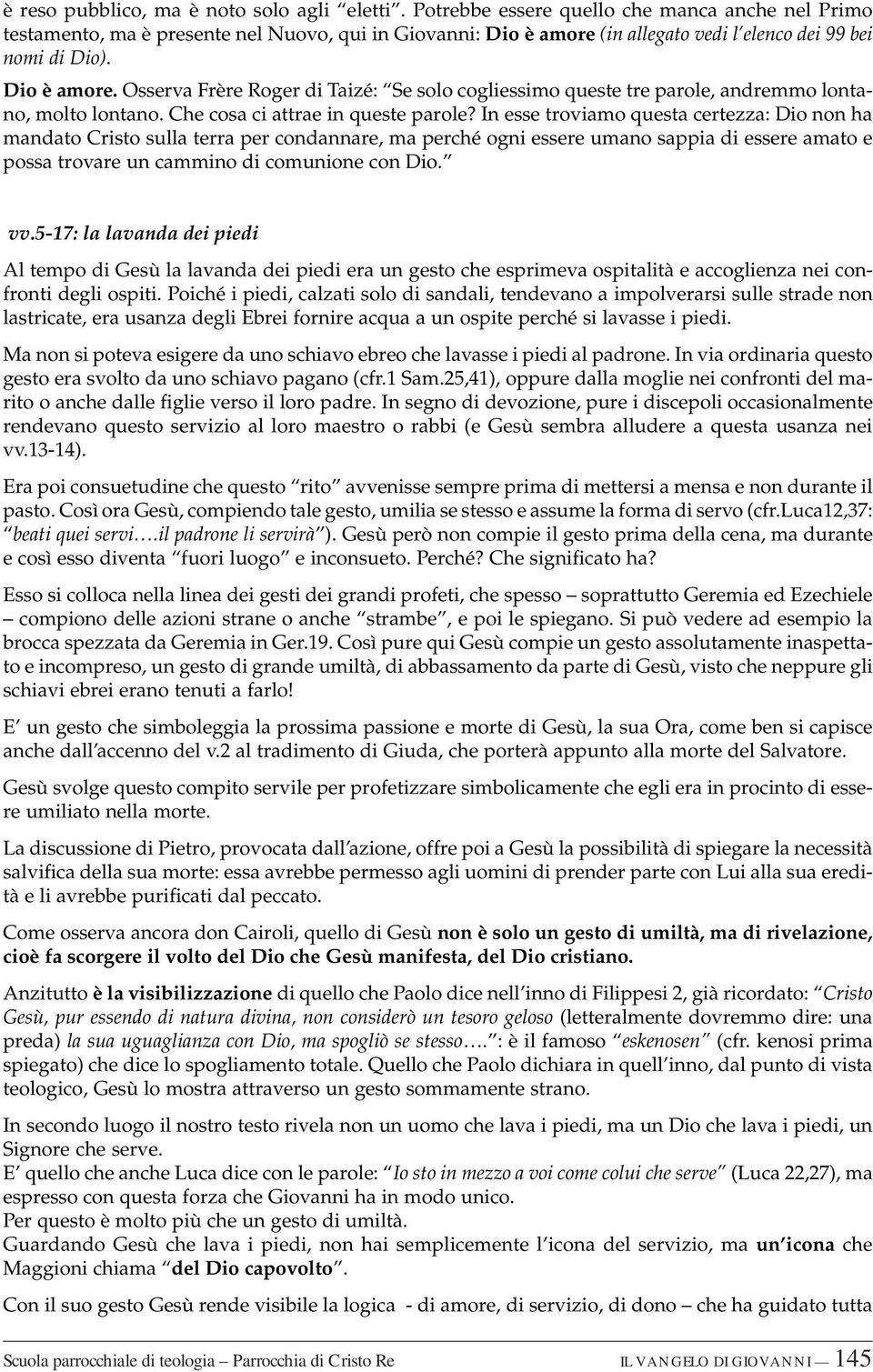 (in allegato vedi l elenco dei 99 bei nomi di Dio). Dio è amore. Osserva Frère Roger di Taizé: Se solo cogliessimo queste tre parole, andremmo lontano, molto lontano.