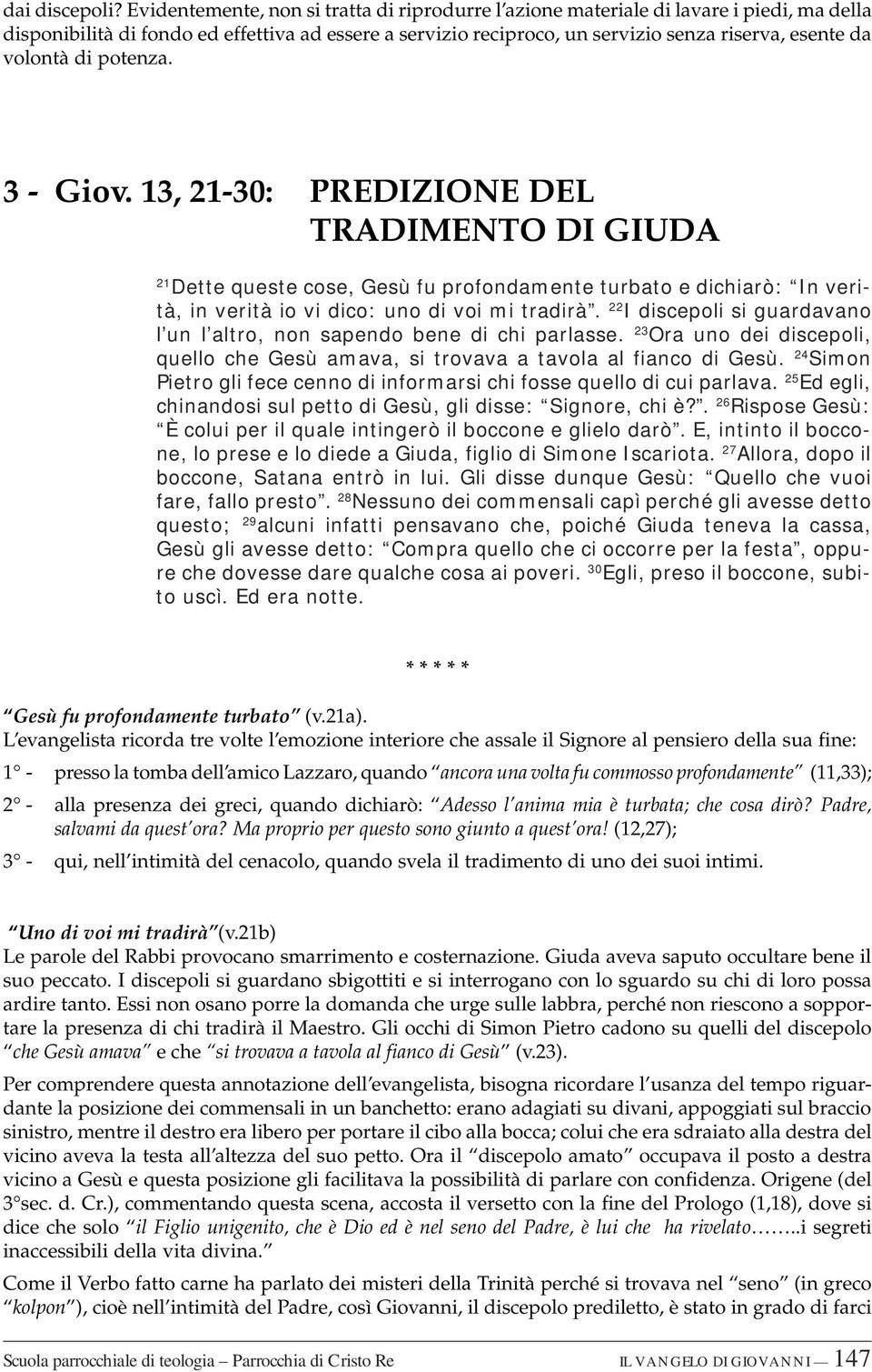 volontà di potenza. 3 - Giov. 13, 21-30: PREDIZIONE DEL TRADIMENTO DI GIUDA 21 Dette queste cose, Gesù fu profondamente turbato e dichiarò: In verità, in verità io vi dico: uno di voi mi tradirà.